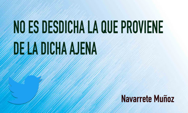 TUIT: NO ES DESDICHA LA QUE PROVIENE DE LA DICHA AJENA
