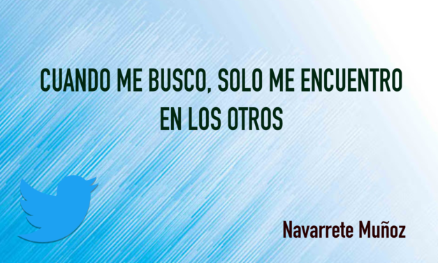 TUIT: CUANDO ME BUSCO, SOLO ME ENCUENTRO EN LOS OTROS