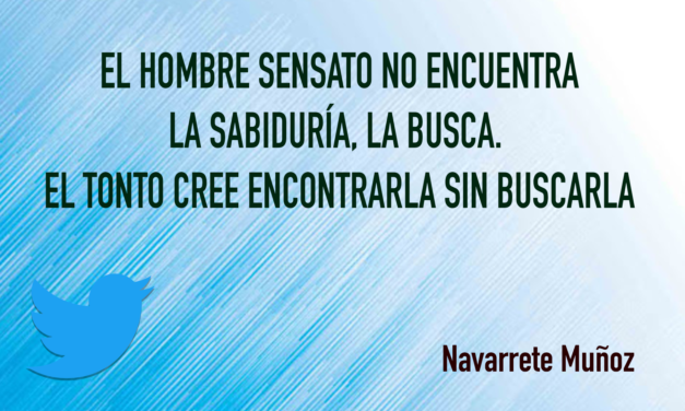 TUIT: EL HOMBRE SENSATO NO ENCUENTRA LA SABIDURÍA, LA BUSCA