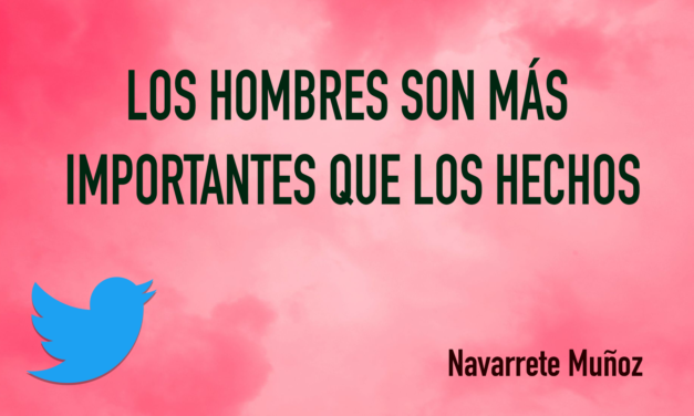 TUIT: LOS HOMBRES SON MÁS IMPORTANTES QUE LOS HECHOS