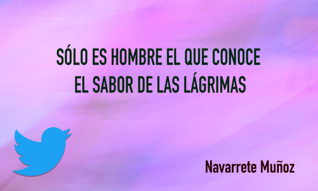 TUIT: Sólo es hombre el que conoce el sabor de las lágrimas