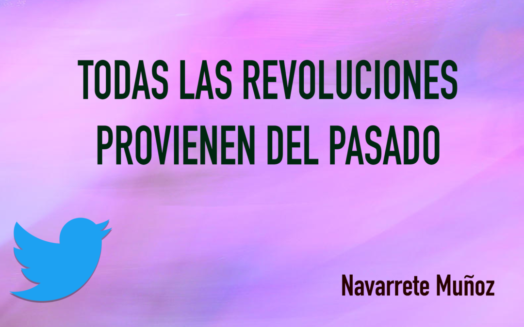 TUIT: TODAS LAS REVOLUCIONES PROVIENEN DEL PASADO