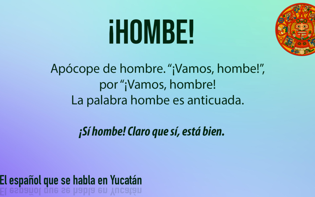 ¡Hombe!: Apócope de hombre. “¡Vamos, hombe!”