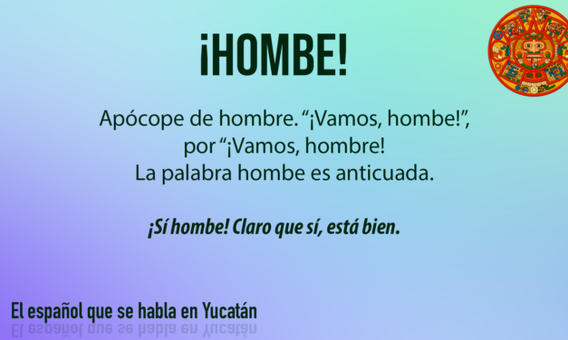 ¡Hombe!: Apócope de hombre. “¡Vamos, hombe!”