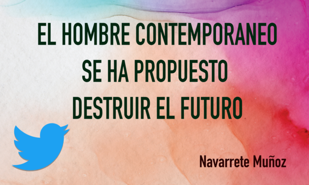 TUIT: EL HOMBRE CONTEMPORANEO SE HA PROPUESTO DESTRUIR EL FUTURO