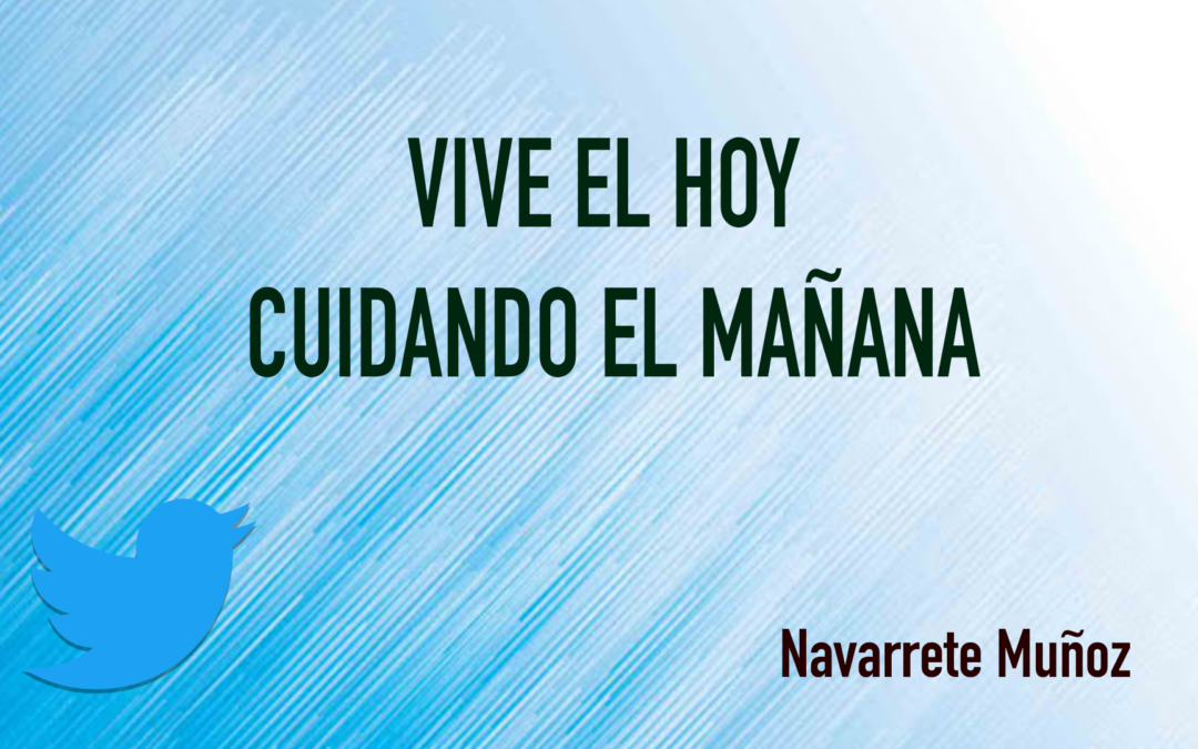 TUIT: VIVE EL HOY CUIDANDO EL MAÑANA