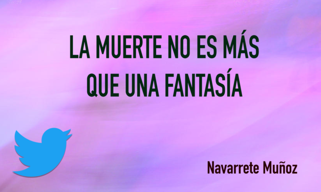 TUIT: LA MUERTE NO ES MÁS QUE UNA FANTASÍA