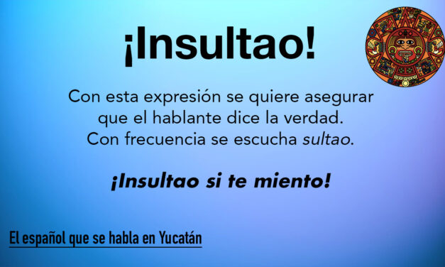 Insultao: Con esta expresión se requiere asegurar que el hablante dice la verdad