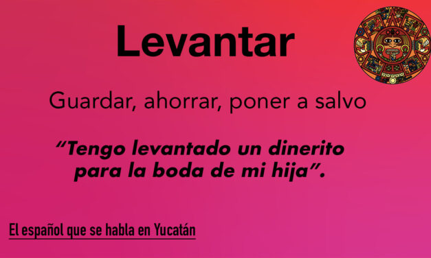 Levantar: Guardar, ahorrar, ponerse a salvo