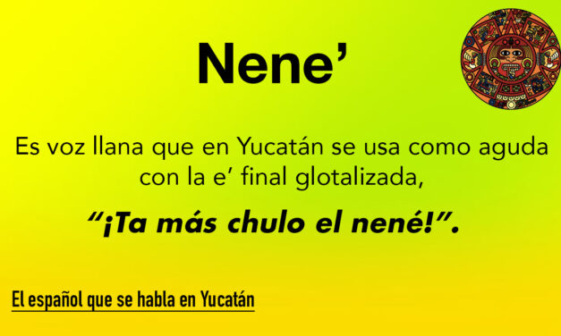Nené: Voz llana que en Yucatán se usa como aguda