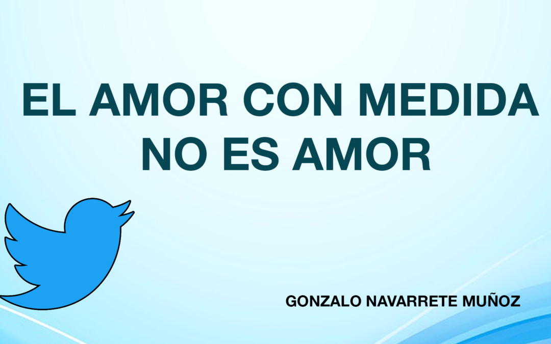TUIT: EL AMOR CON MEDIDA NO ES AMOR