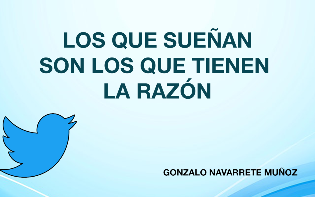 TUIT: LOS QUE SUEÑAN SON LOS QUE TIENEN LA RAZÓN