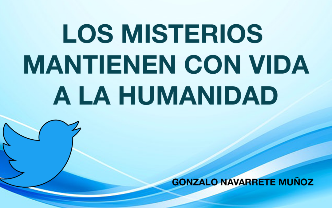 TUIT: LOS MISTERIOS MANTIENEN CON VIDA A LA HUMANIDAD