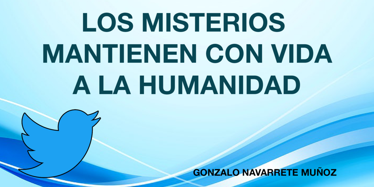 TUIT: LOS MISTERIOS MANTIENEN CON VIDA A LA HUMANIDAD