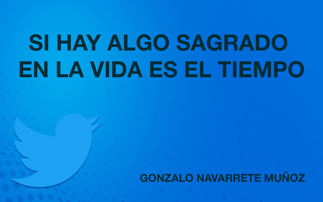 TUIT: SI HAY ALGO SAGRADO ES EL TIEMPO