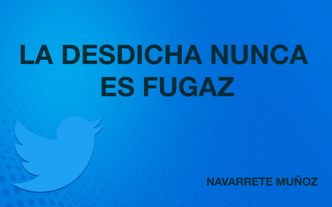 TUIT: LA DESDICHA NUNCA ES FUGAZ