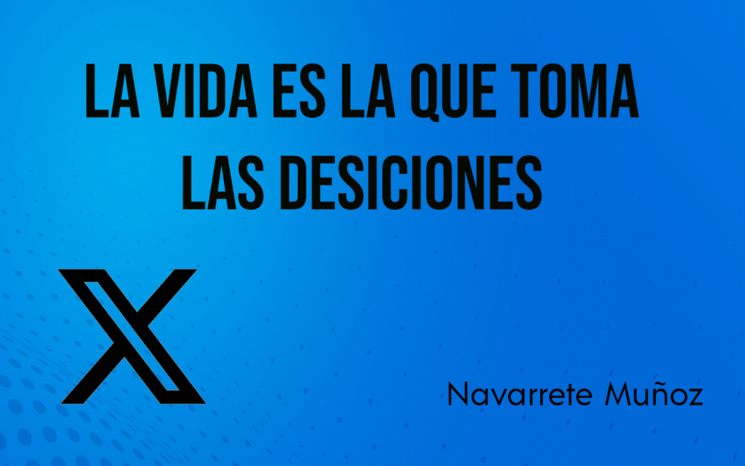 TUIT: LA VIDA ES LA TOMA LAS DESICIONES