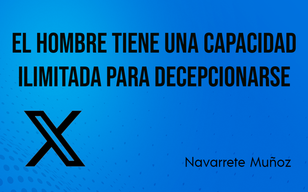 TUIT: EL HOMBRE TIENE UNA CAPACIDAD ILIMITADA PARA DECEPCIONARSE
