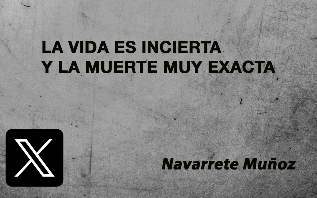 La vida es incierta pero  la muerte muy exacta