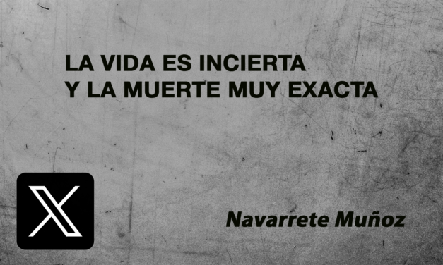 La vida es incierta pero  la muerte muy exacta
