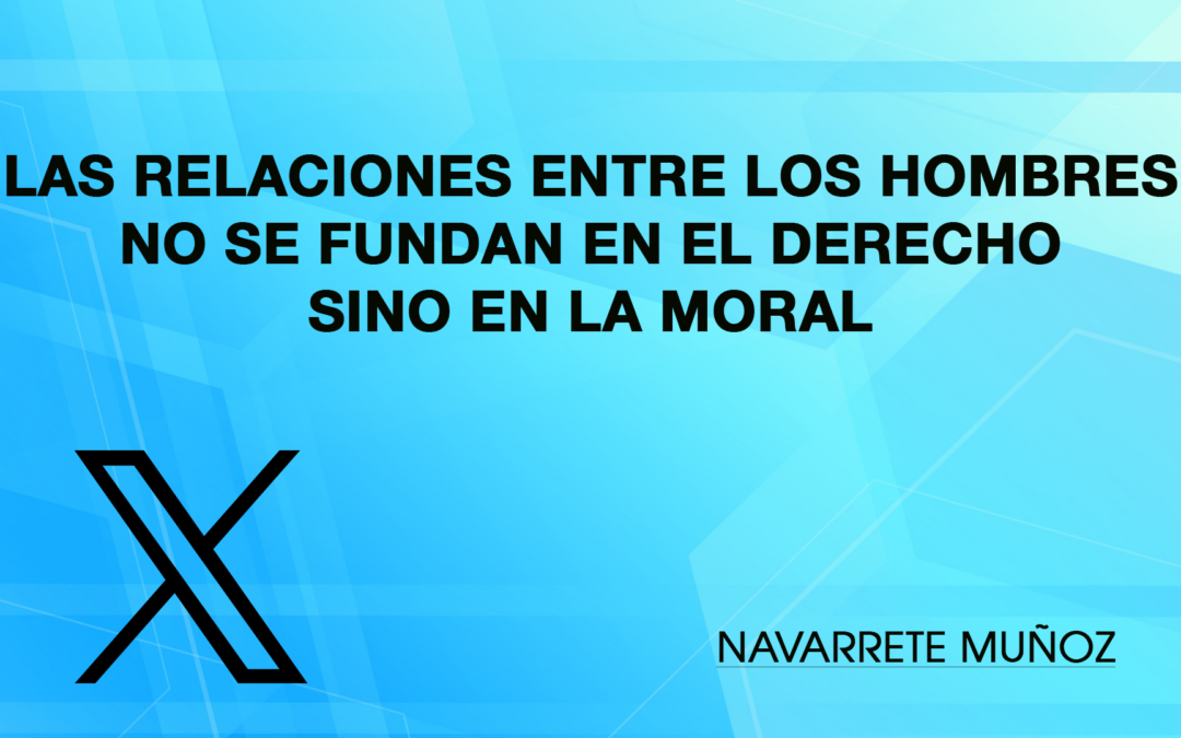 TUIT: LAS RELACIONES ENTRE LOS HOMBRES NO SE FUNDAN EN EL DERECHO