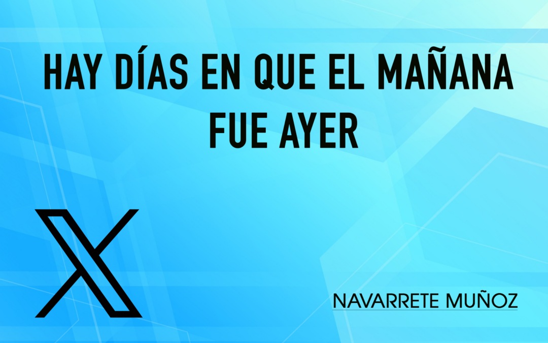 Tuit: Hay días en que el mañana fue ayer