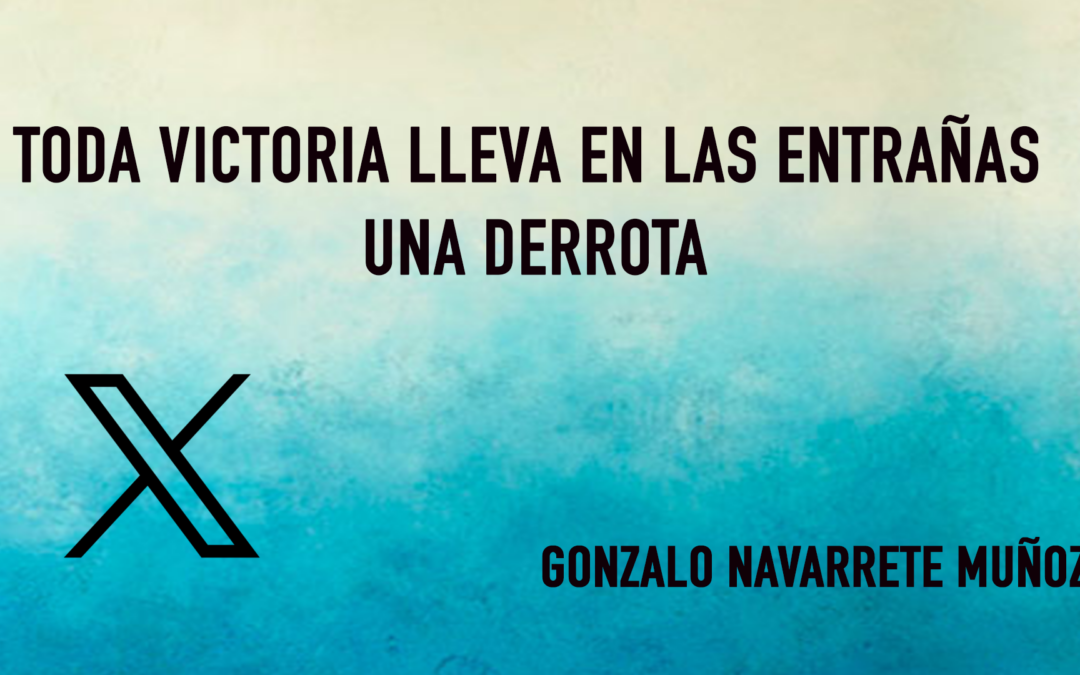 X:TODA VICTORIA LLEVA EN LAS ENTRAÑAS UNA DERROTA