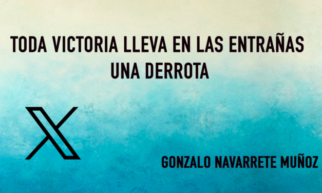 X:TODA VICTORIA LLEVA EN LAS ENTRAÑAS UNA DERROTA